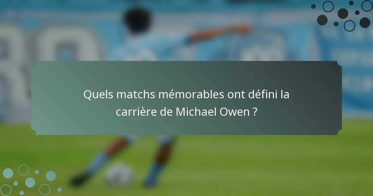 Quels matchs mémorables ont défini la carrière de Michael Owen ?