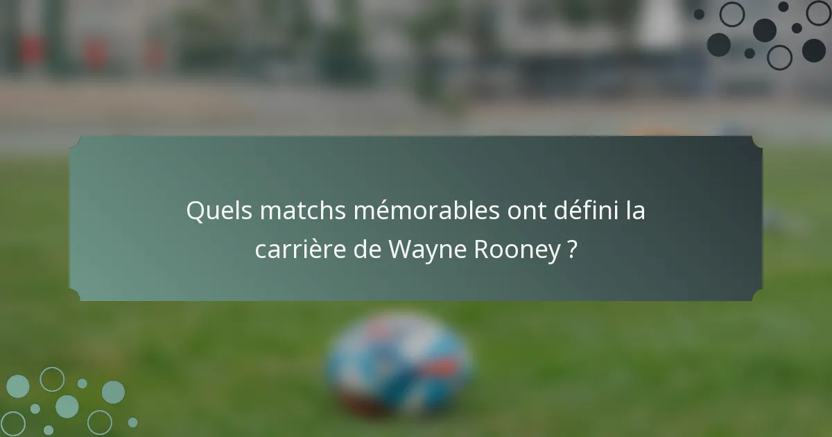 Quels matchs mémorables ont défini la carrière de Wayne Rooney ?