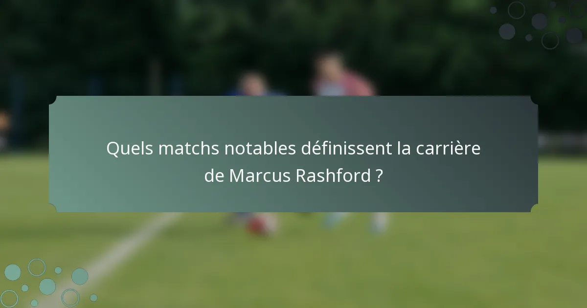 Quels matchs notables définissent la carrière de Marcus Rashford ?