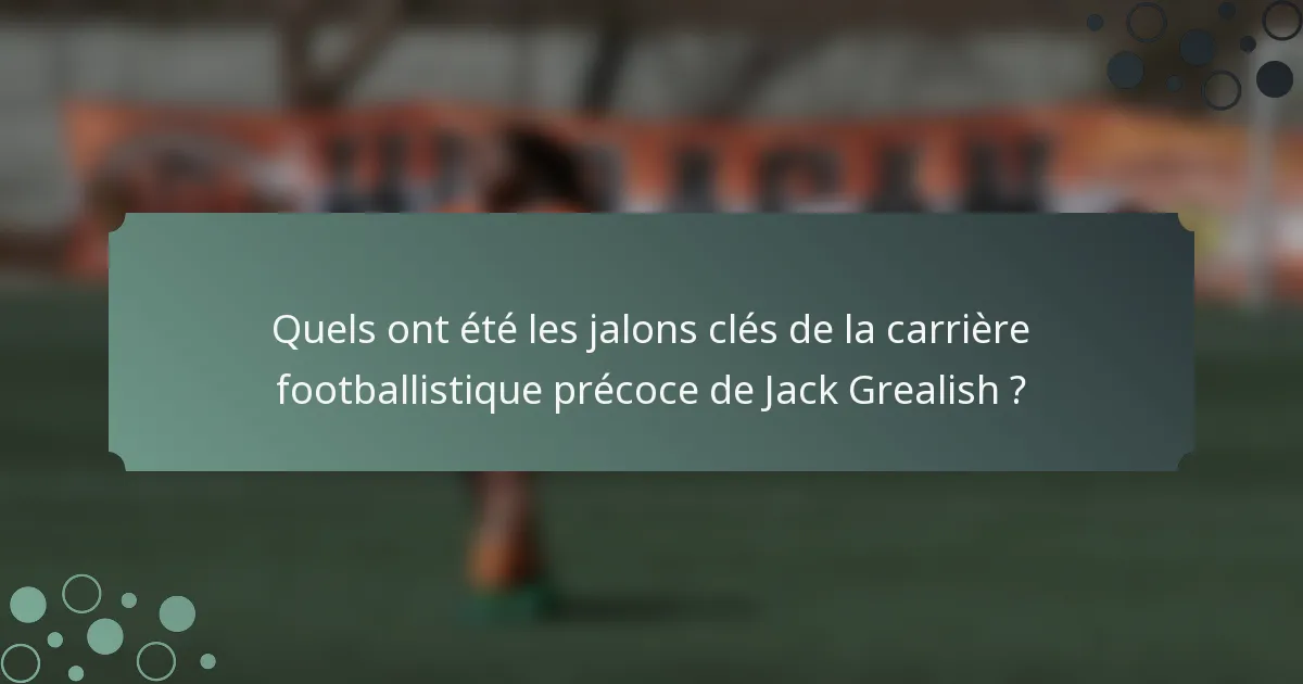 Quels ont été les jalons clés de la carrière footballistique précoce de Jack Grealish ?