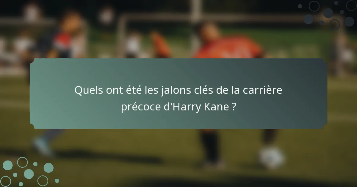 Quels ont été les jalons clés de la carrière précoce d'Harry Kane ?