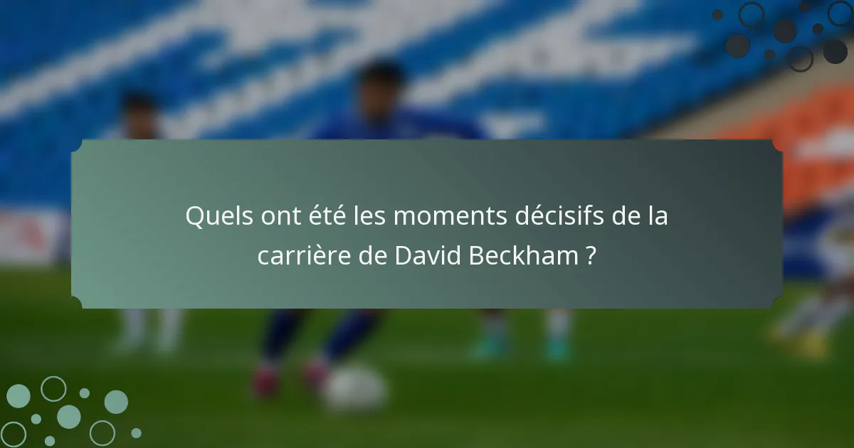 Quels ont été les moments décisifs de la carrière de David Beckham ?