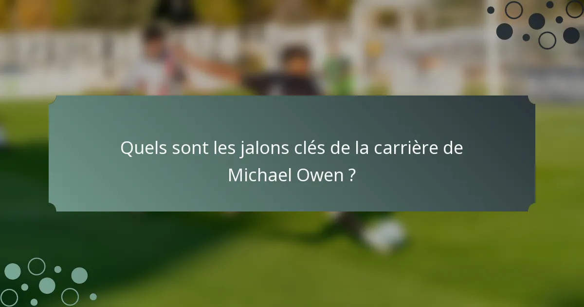Quels sont les jalons clés de la carrière de Michael Owen ?