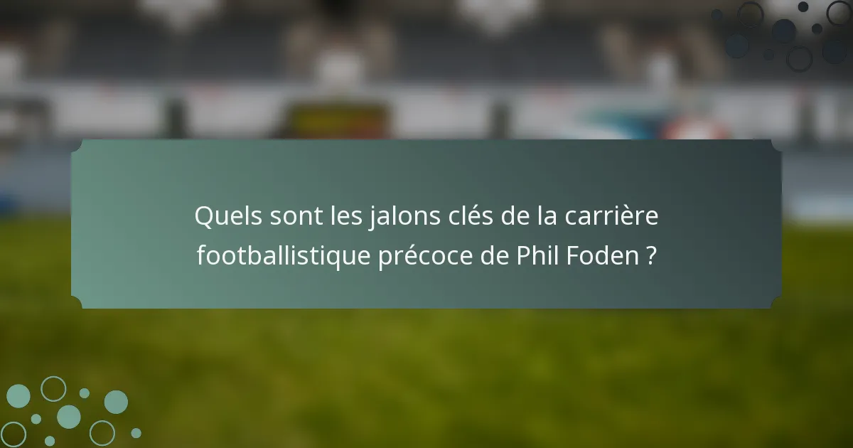Quels sont les jalons clés de la carrière footballistique précoce de Phil Foden ?