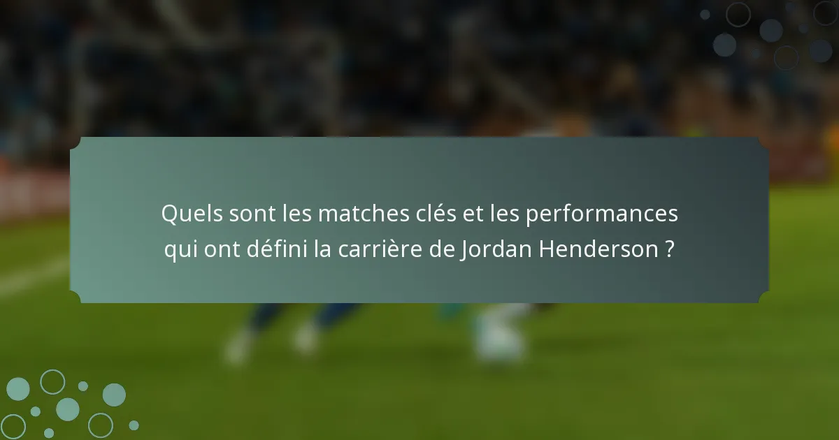 Quels sont les matches clés et les performances qui ont défini la carrière de Jordan Henderson ?