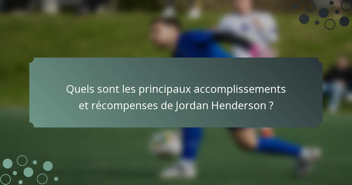 Quels sont les principaux accomplissements et récompenses de Jordan Henderson ?