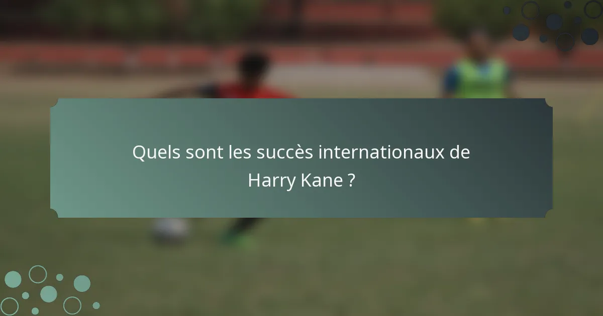 Quels sont les succès internationaux de Harry Kane ?