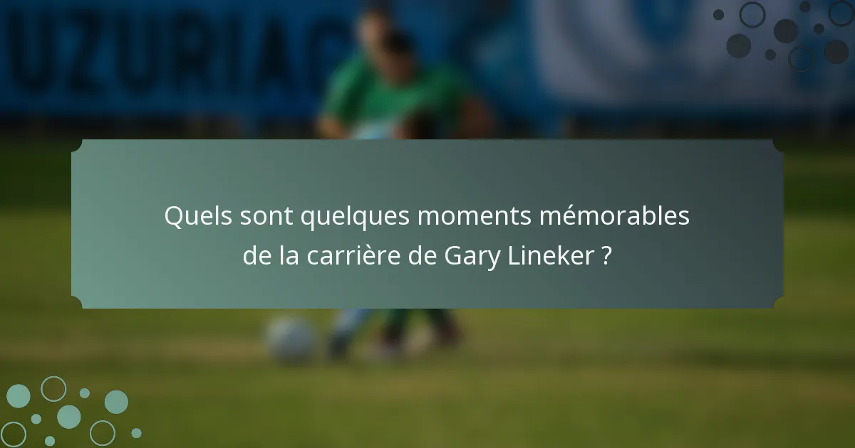 Quels sont quelques moments mémorables de la carrière de Gary Lineker ?