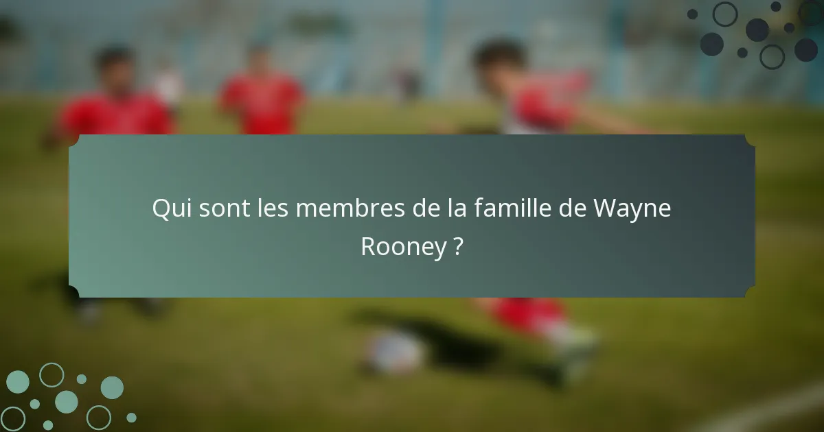 Qui sont les membres de la famille de Wayne Rooney ?